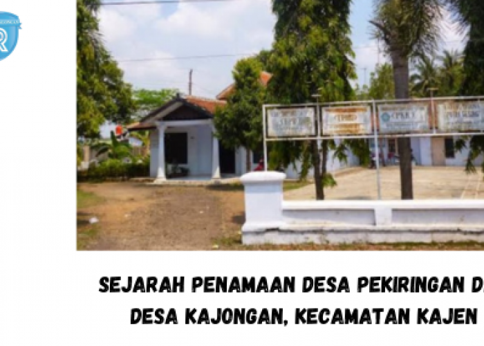 Diambil dari Nama 2 Ulama Cirebon, Begini Asal-usul Penamaan Desa Pekiringan dan Desa Kajongan Kecamatan Kajen