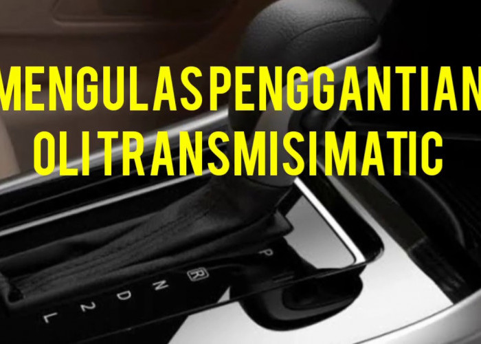 Kapan Harus Ganti Oli Transmisi Mobil Matic? Inilah Panduan Lengkap untuk Pemilik Mobil