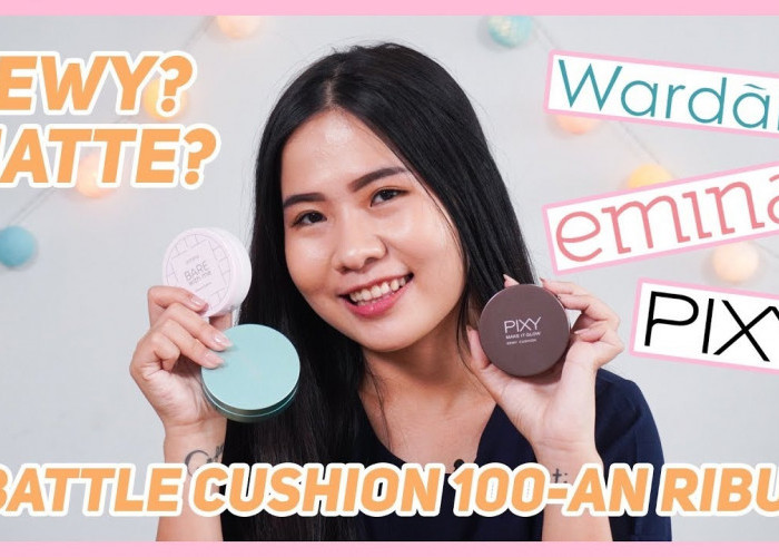 Battle 3 Cushion Lokal Favorit Ada Wardah, Pixy, Emina, Harga Hampir Sama Mana Lebih Tahan Lama Bebas Kilap?