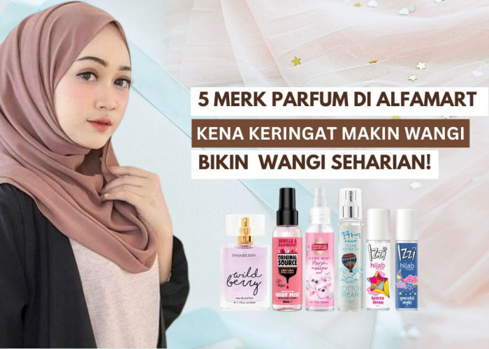 5 Merk Parfum di Alfamart yang Kena Keringat Makin Wangi, Aromanya Segar Bikin Badan Wangi Seharian 