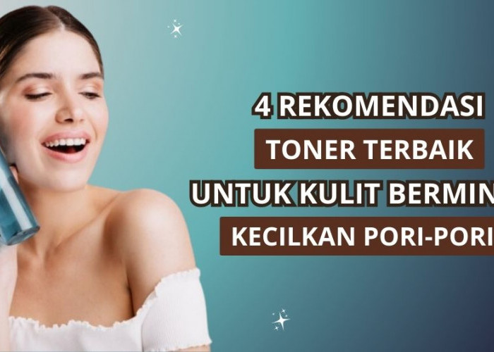 4 Toner untuk Kulit Berminyak Terbaik, Kontrol Sebum dan Cegah Jerawat Sekaligus