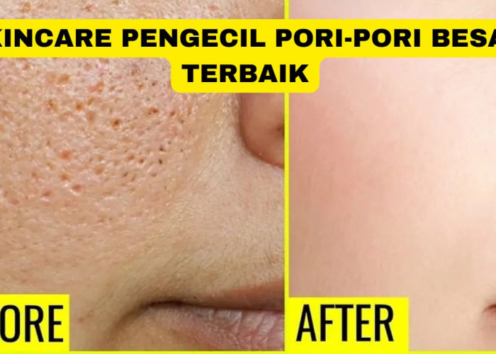 4 Skincare Pengecil Pori-Pori Besar Terbaik, Cocok untuk Usia 40 Tahun an Kulit Langsung Glowing Awet Muda