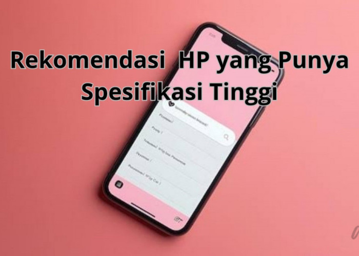 Sanggup Jalankan Multitasking Hingga Gaming, Ini Dia 3 Rekomendasi HP yang Punya Spesifikasi Tinggi, Apa Saja?