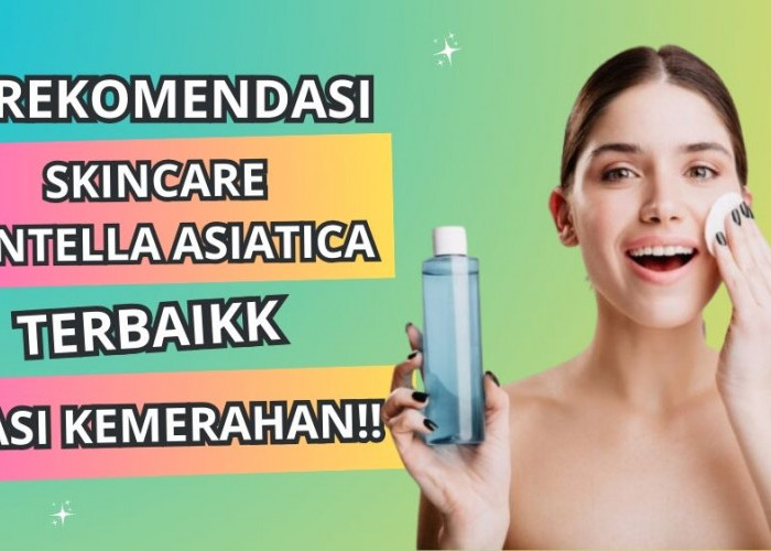 4 Skincare dengan Kandungan Centella Asiatica, Cocok untuk Menenangkan Kulit Kemerahan dan Cegah Penuaan