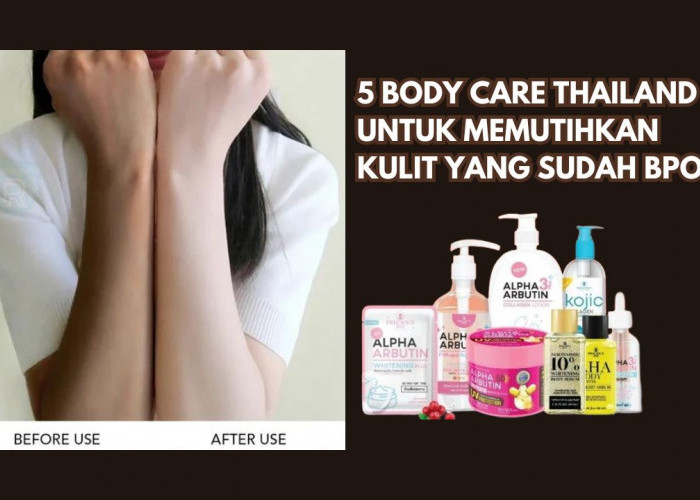 5 Body Care Thailand untuk Memutihkan Kulit yang Sudah BPOM, Kulit Langsung Mulus Bebas Bekas Luka