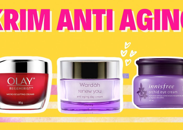 4 Rekomendasi Krim Anti Aging untuk Keriput dan Flek Hitam Terbaik