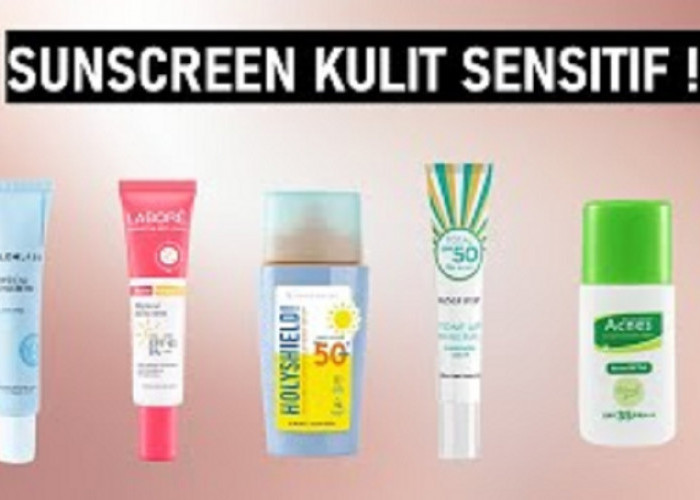 Inilah 5 Sunscreen untuk Kulit Sensitif dan Bruntusan yang Bikin Wajah Mulus Glowing Permanen Anti Iritasi