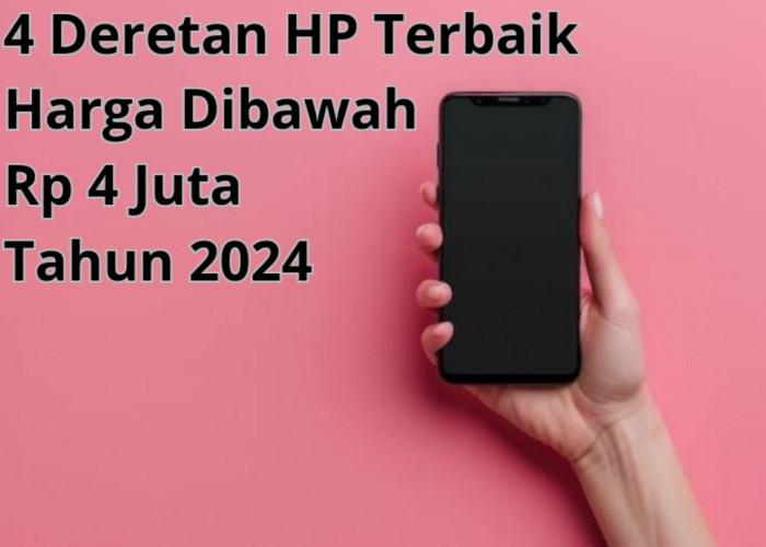 4 Deretan HP Terbaik Harga Dibawah 4 Jutaan Tahun 2024: Kamera Berkualitas Prosesor Mumpuni