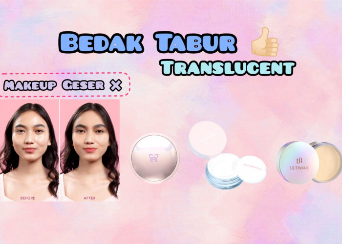 Makeup-mu Suka Geser? Coba 3 Bedak Tabur Translucent Terbaik untuk Mengunci Makeup Supaya Kamu Tampil On Point