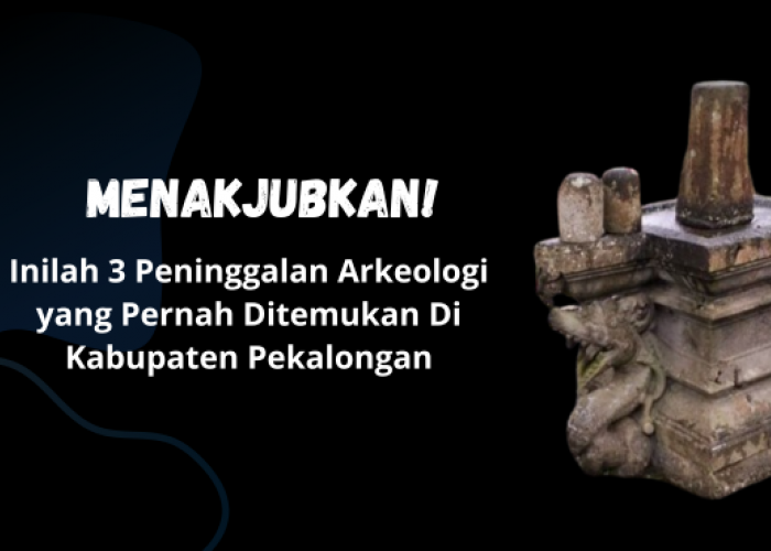 Kabupaten Pekalongan Tempo Dulu, Inilah 3 Peninggalan Arkeologi di Kabupaten Pekalongan