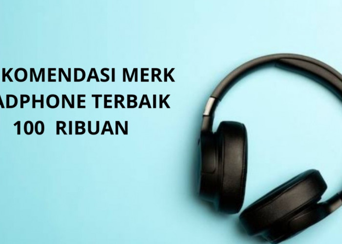 5 Rekomendasi Merk Headphone Terbaik 100 Ribuan untuk Dukung Produktivitas dan Kenyamanan Privasi