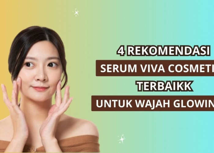 4 Rekomendasi Serum Viva untuk Wajah Glowing, Varian Mana yang Terbaik Untuk Kulitmu?