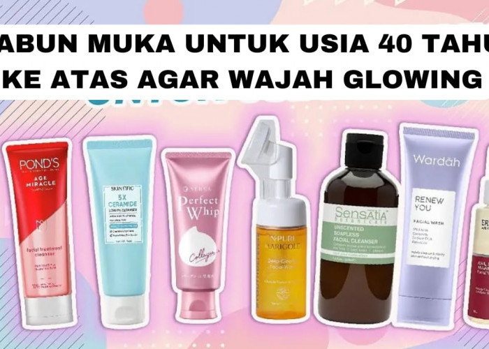 3 Sabun Muka Untuk Usia 40 Tahun Ke Atas Agar Wajah Glowing dan Kencang, Modal 20 Ribu Ampuh Hilangkan Noda!