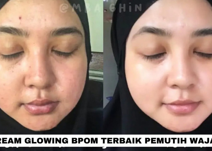 3 Cream Glowing BPOM Untuk Wajah Putih Bebas Noda Hitam, Ampuh Kecilkan Pori-Pori dan Hilangkan Kerutan