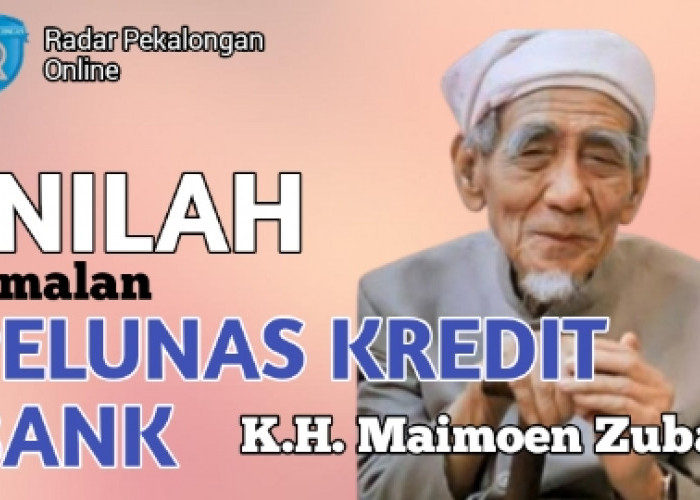 Mau Tahu Amalan Pelunas Kredit Bank dari Mbah Moen atau K.H. Maimoen Zubair? Baca Ini Insyaallah Lunas