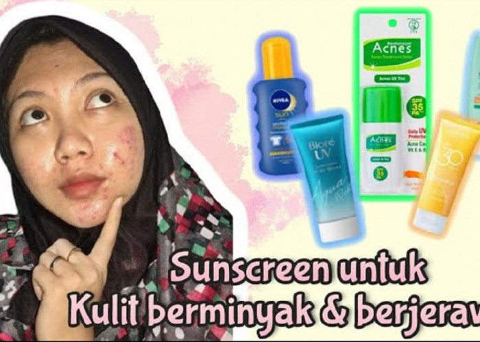 Ini Dia 3 Sunscreen untuk Kulit Berminyak dan Berjerawat Paling Bagus, Bikin Mulus Glowing Bebas Noda di Wajah