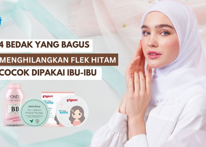 4 Bedak yang Bagus untuk Menghilangkan Flek Hitam Agar Wajah Glowing, Samarkan Kerutan Cocok Dipakai Ibu-Ibu 