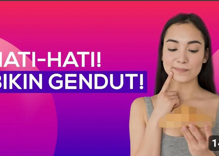 Ini Dia 8 Makanan yang Bikin Gemuk Secara Nggak Sadar, Yuk Mulai Sekarang Dibatasi