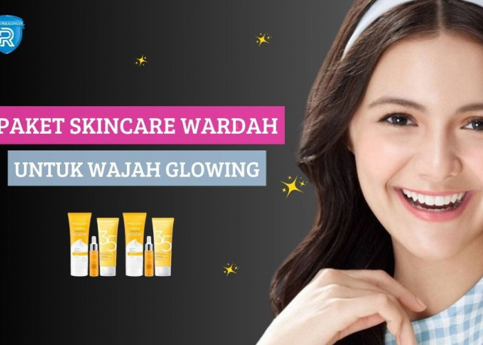 Paket Skincare Wardah untuk Wajah Glowing, Cerahkan Kulit dan Lindungi dari Flek Hitam Tanda Penuaan