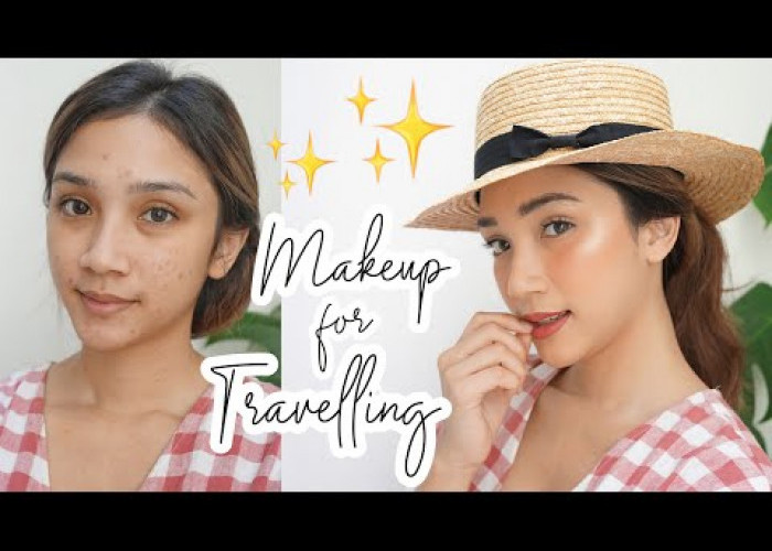 Cocok untuk Para Traveller Wanita, Inilah 6 Tips Makeup Ringkas dan Tahan Lama Saat Travelling Dijamin Praktis